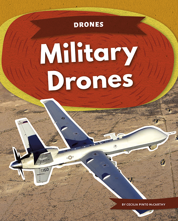 The US military must protect the country’s coastlines, land, and seas. Drones help the military carry out this important mission. Military Drones explains how these drones work and how they can support different branches of the military. Easy-to-read text, vivid images, and helpful back matter give readers a clear look at this subject. Features include a table of contents, an infographic, a glossary, additional resources, and an index. Aligned to Common Core Standards and correlated to state standards. Preview this book.