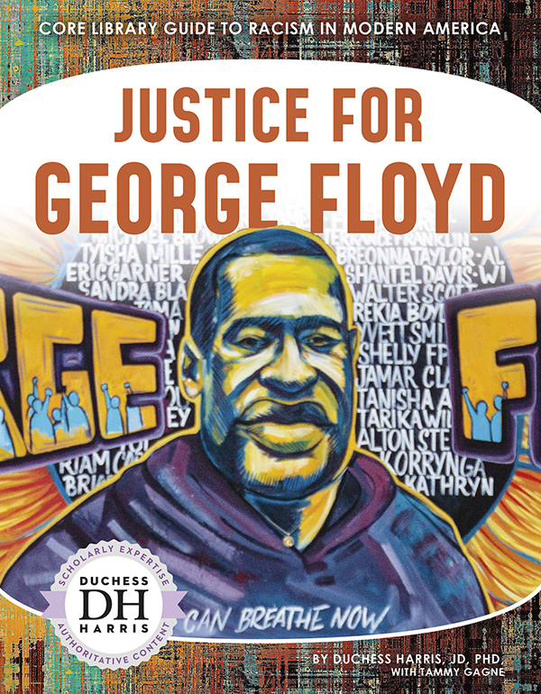 On May 25, 2020, George Floyd died while in the custody of four officers of Minnesota’s Minneapolis Police Department. One of the officers had knelt on Floyd’s neck for nearly ten minutes. Floyd’s death caused a wave of protests across the United States and around the world calling for an end to police violence. Justice for George Floyd explores who George Floyd was, what happened the day he died, and the protests that followed. Easy-to-read text, vivid images, and helpful back matter give readers a clear look at this subject. Features include a table of contents, infographics, a glossary, additional resources, and an index. Aligned to Common Core Standards and correlated to state standards. Preview this book.