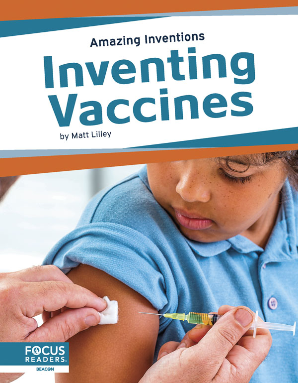 This book reveals the fascinating history of vaccines, from when they were first invented to the latest innovations, as well as the changes they've created in people's lives. The book also includes a table of contents, fun facts, a That's Amazing special feature, quiz questions, a glossary, additional resources, and an index. This Focus Readers title is at the Beacon level, aligned to reading levels of grades 2-3 and interest levels of grades 3-5. Preview this book.