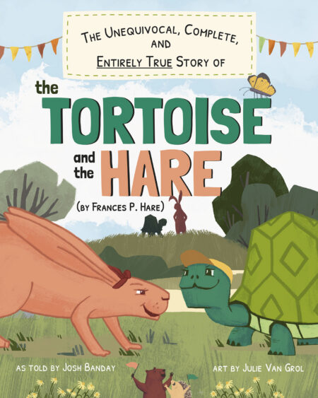 The Unequivocal, Complete, and Entirely True Story of the Tortoise and the Hare (by Frances P. Hare)